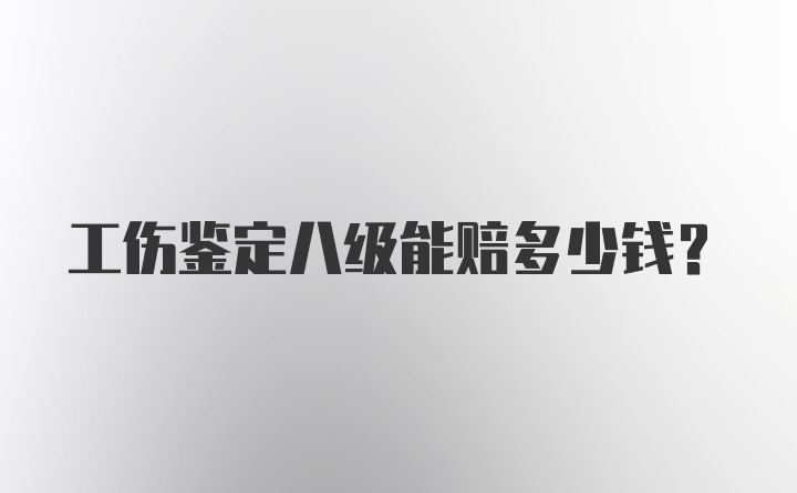 工伤鉴定八级能赔多少钱？