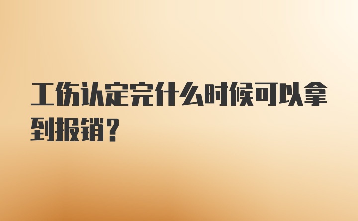 工伤认定完什么时候可以拿到报销？