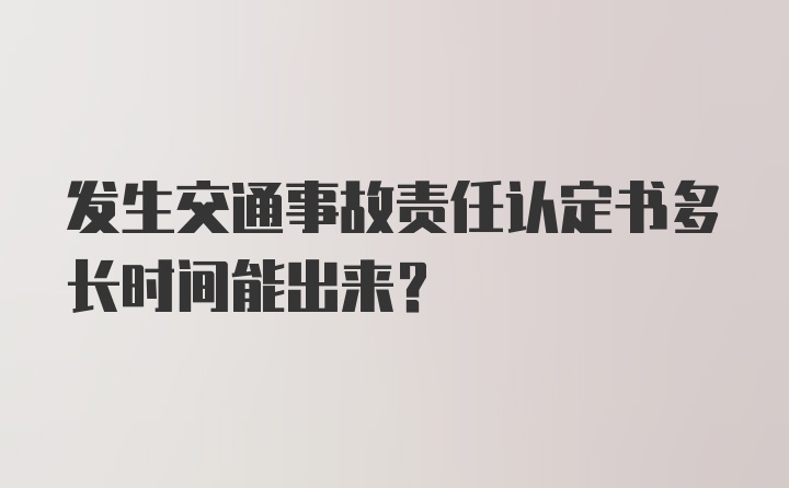 发生交通事故责任认定书多长时间能出来？