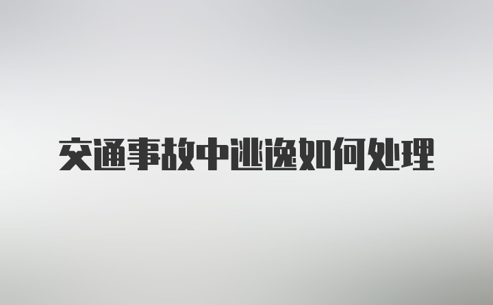 交通事故中逃逸如何处理