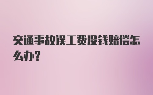 交通事故误工费没钱赔偿怎么办？