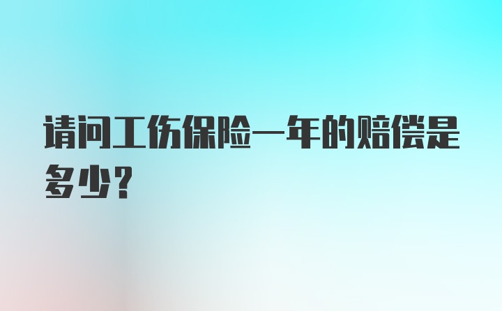 请问工伤保险一年的赔偿是多少？