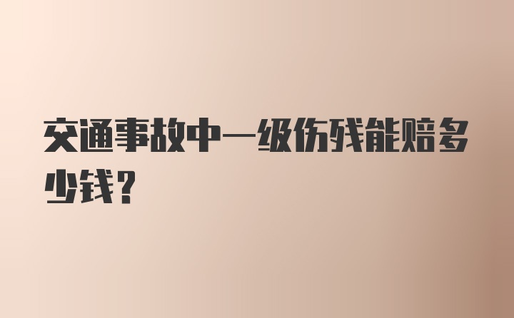 交通事故中一级伤残能赔多少钱？