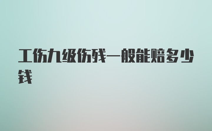 工伤九级伤残一般能赔多少钱