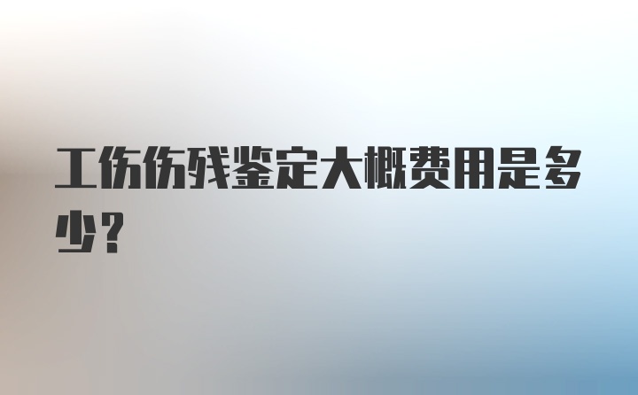 工伤伤残鉴定大概费用是多少？