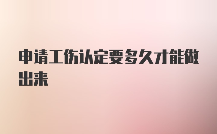 申请工伤认定要多久才能做出来