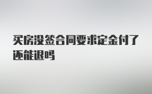 买房没签合同要求定金付了还能退吗