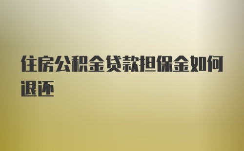 住房公积金贷款担保金如何退还