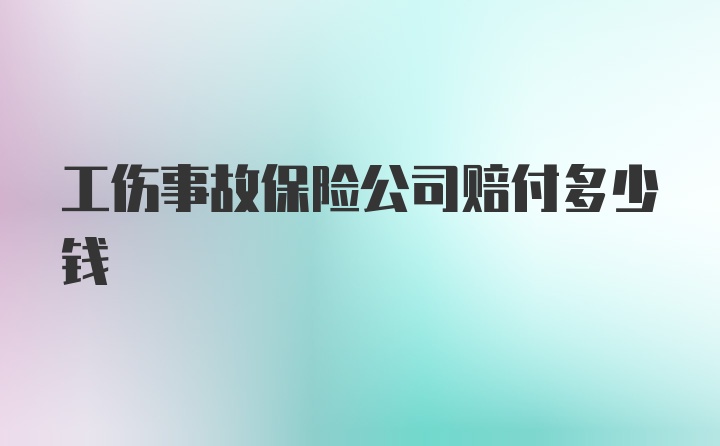 工伤事故保险公司赔付多少钱