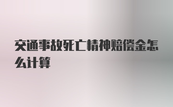 交通事故死亡精神赔偿金怎么计算