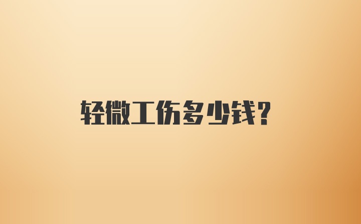 轻微工伤多少钱?