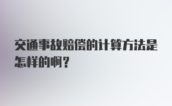 交通事故赔偿的计算方法是怎样的啊？