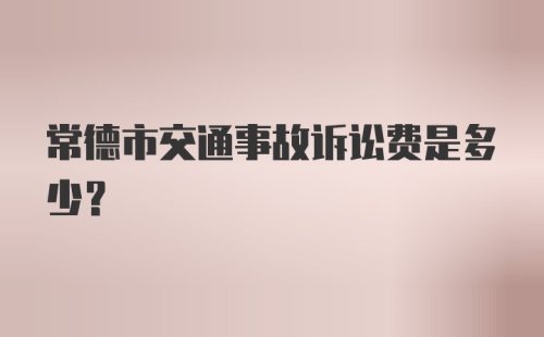 常德市交通事故诉讼费是多少？