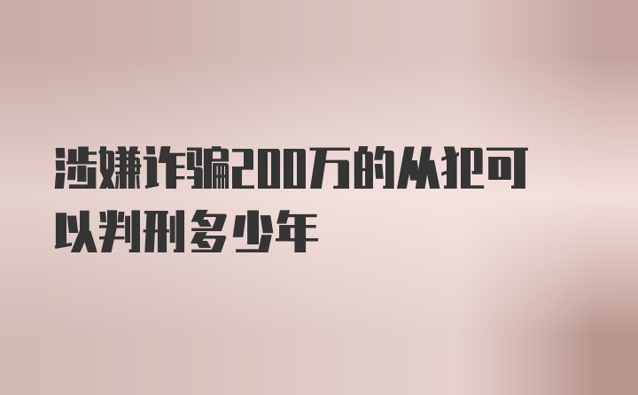 涉嫌诈骗200万的从犯可以判刑多少年