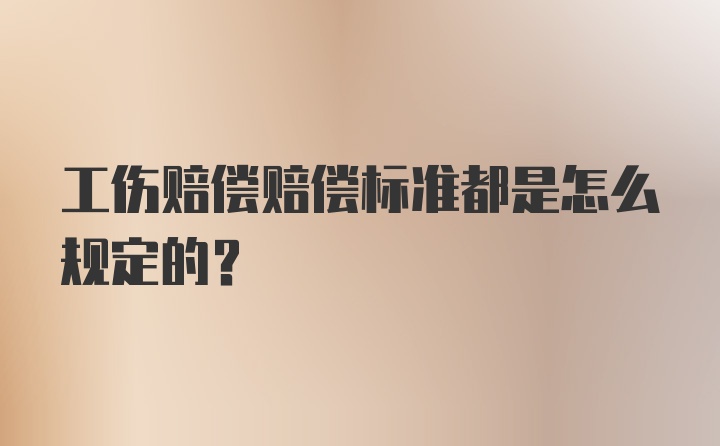 工伤赔偿赔偿标准都是怎么规定的？