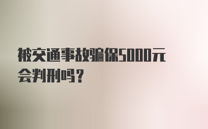 被交通事故骗保5000元会判刑吗？