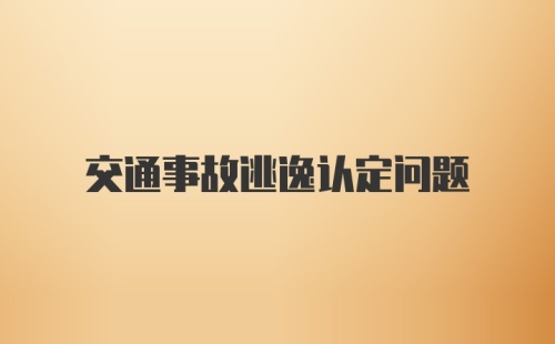 交通事故逃逸认定问题