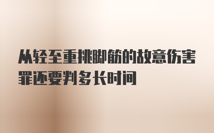 从轻至重挑脚筋的故意伤害罪还要判多长时间