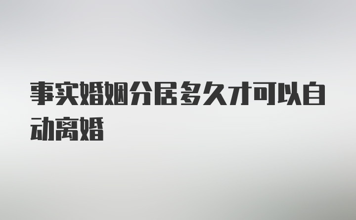 事实婚姻分居多久才可以自动离婚