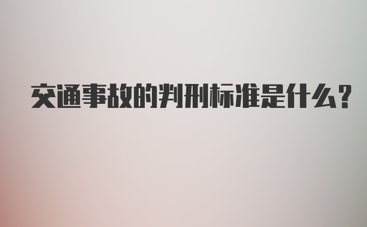 交通事故的判刑标准是什么？