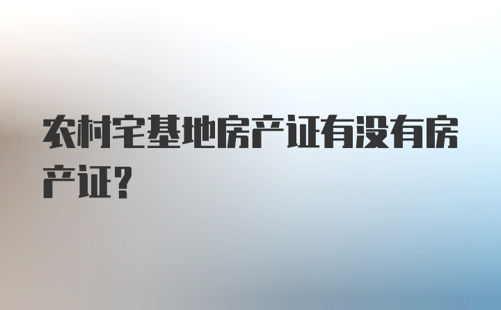 农村宅基地房产证有没有房产证？