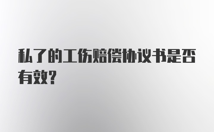 私了的工伤赔偿协议书是否有效?