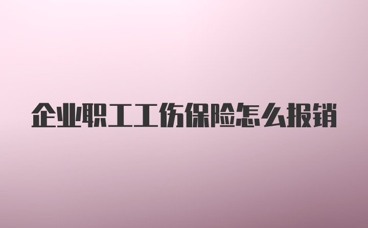 企业职工工伤保险怎么报销