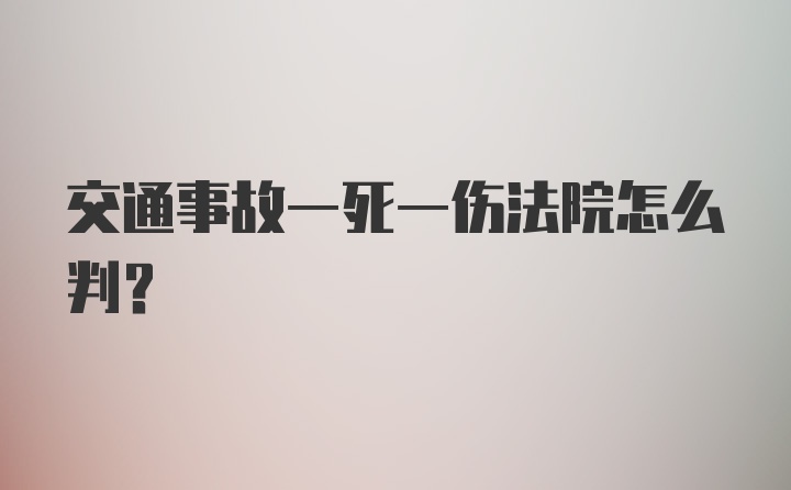 交通事故一死一伤法院怎么判？