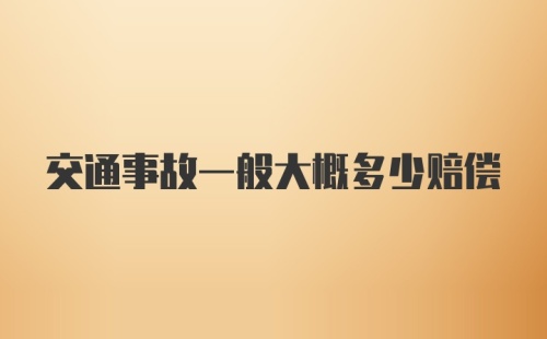 交通事故一般大概多少赔偿