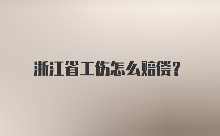 浙江省工伤怎么赔偿？