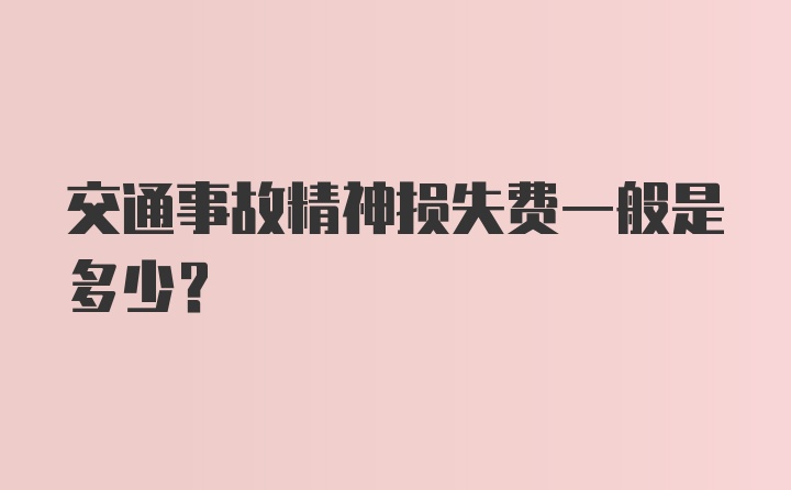 交通事故精神损失费一般是多少？