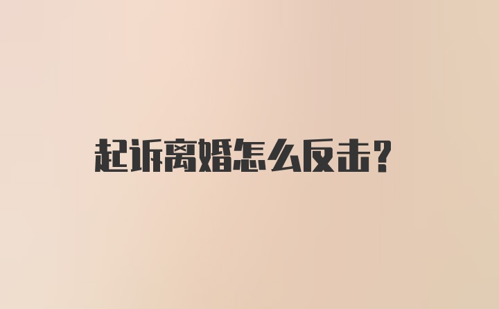 起诉离婚怎么反击？