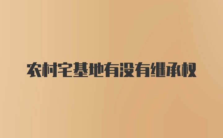 农村宅基地有没有继承权