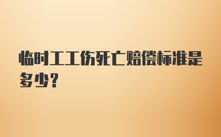 临时工工伤死亡赔偿标准是多少？