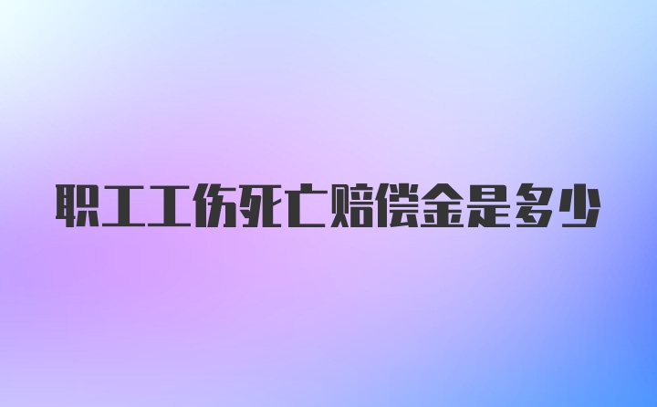 职工工伤死亡赔偿金是多少