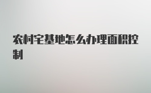 农村宅基地怎么办理面积控制