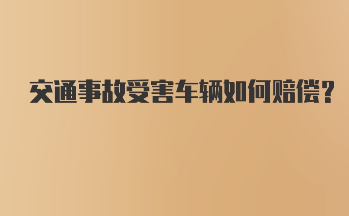 交通事故受害车辆如何赔偿？