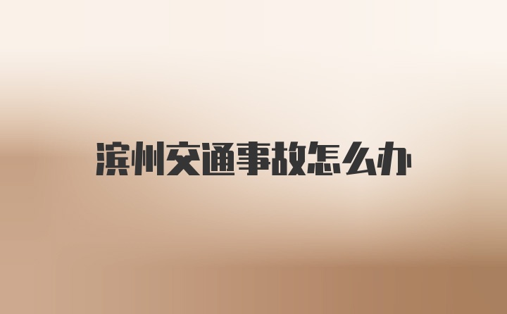 滨州交通事故怎么办