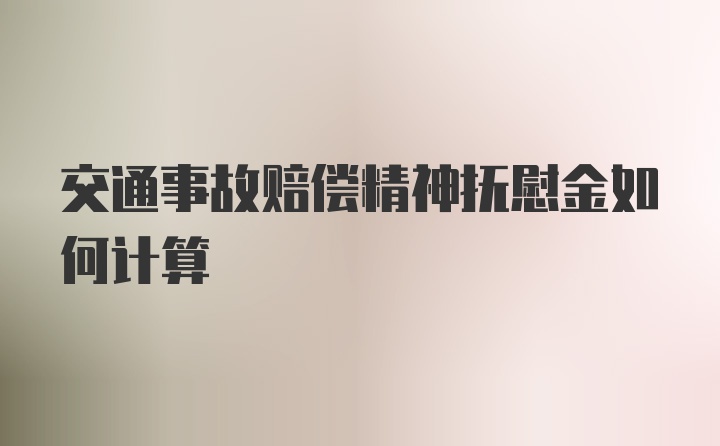 交通事故赔偿精神抚慰金如何计算