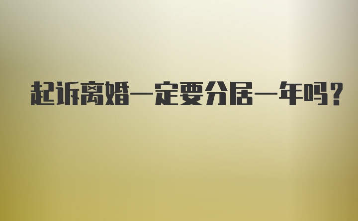 起诉离婚一定要分居一年吗？