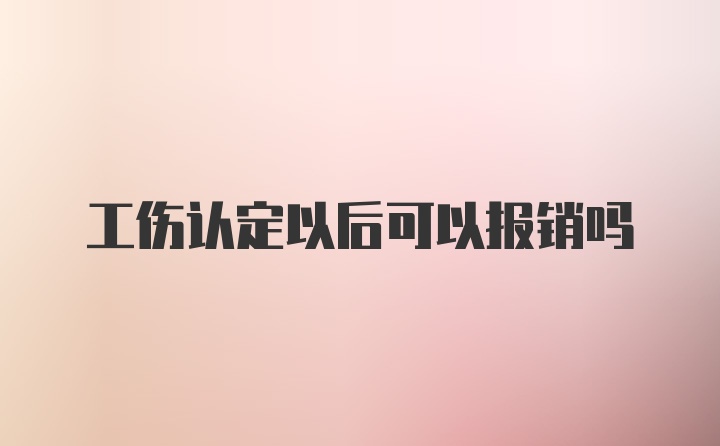 工伤认定以后可以报销吗