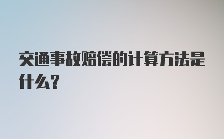 交通事故赔偿的计算方法是什么？