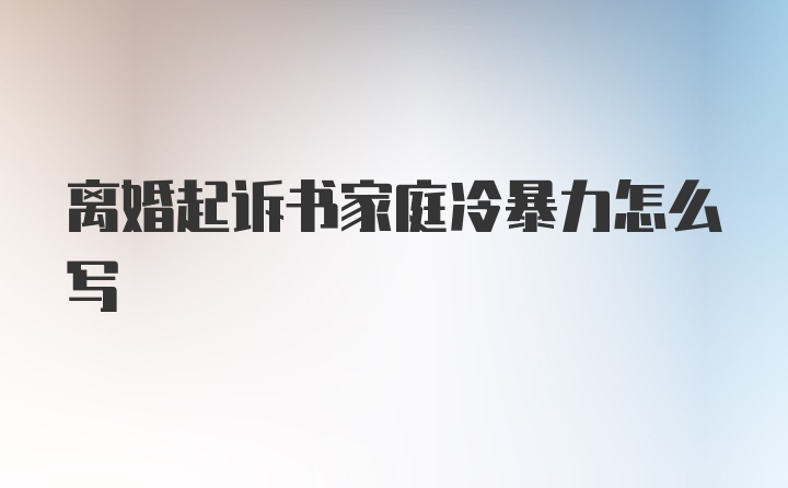 离婚起诉书家庭冷暴力怎么写