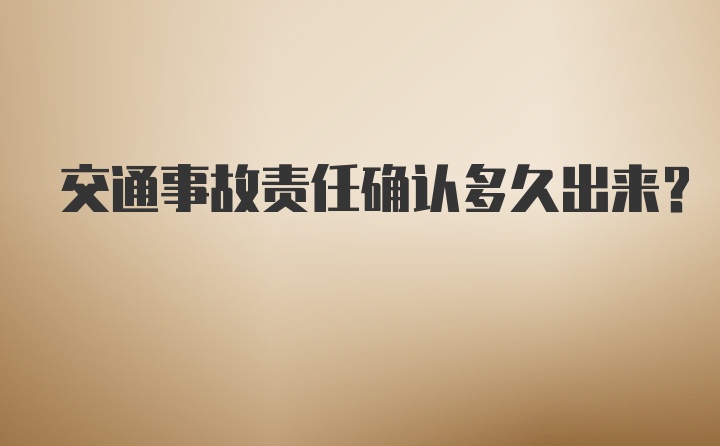 交通事故责任确认多久出来？