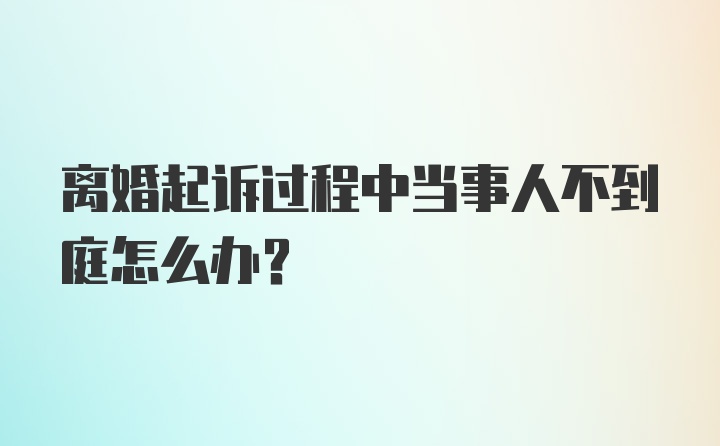 离婚起诉过程中当事人不到庭怎么办？