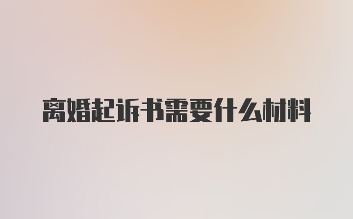 离婚起诉书需要什么材料