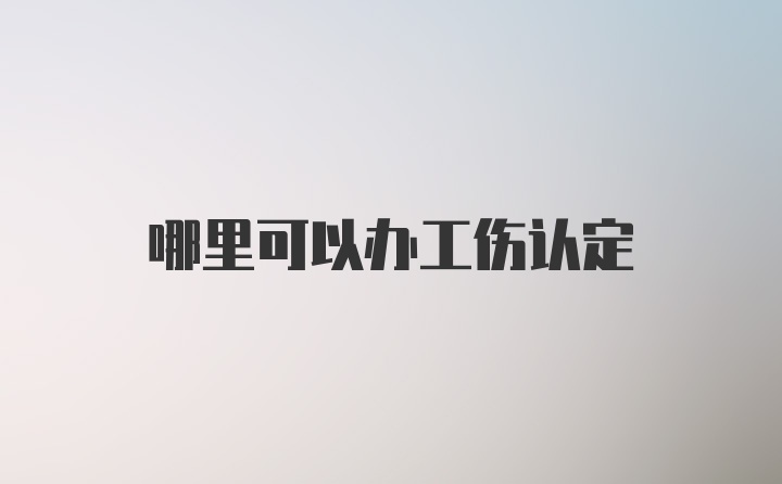 哪里可以办工伤认定