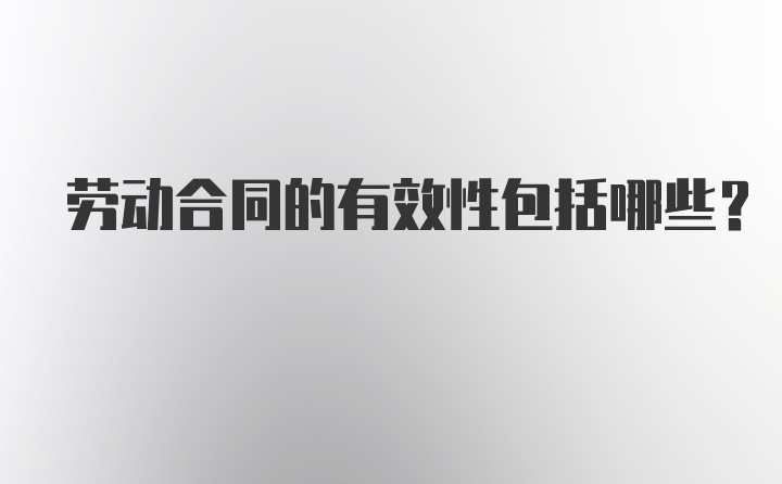 劳动合同的有效性包括哪些？