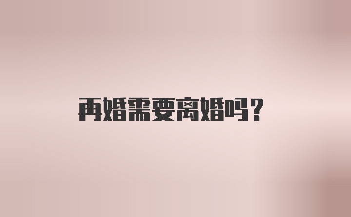 再婚需要离婚吗？