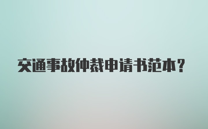 交通事故仲裁申请书范本？